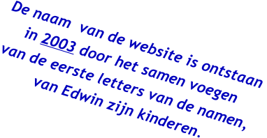 De naam  van de website is ontstaan  in 2003 door het samen voegen  van de eerste letters van de namen,  van Edwin zijn kinderen.