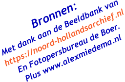 Bronnen: Met dank aan de Beeldbank van https://noord-hollandsarchief.nl En Fotopersbureau de Boer. Plus www.alexmiedema.nl